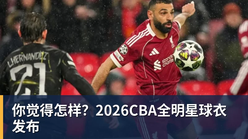 九游体育你觉得怎样？2026CBA全明星球衣发布