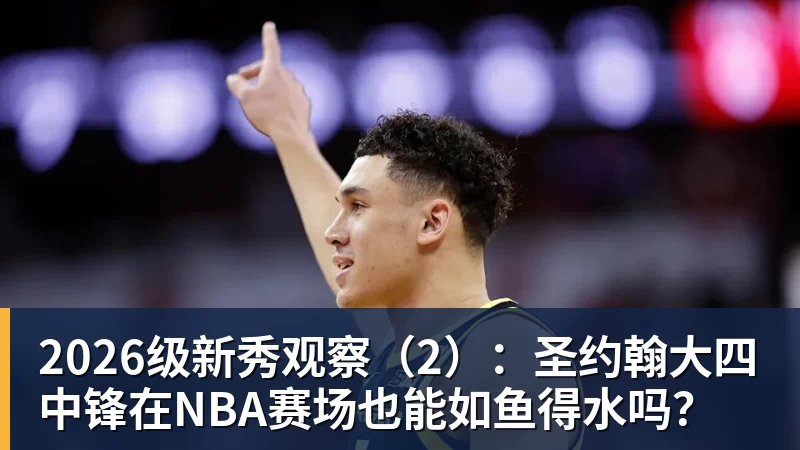 九游体育2026级新秀观察（2）：圣约翰大四中锋在NBA赛场也能如鱼得水吗？